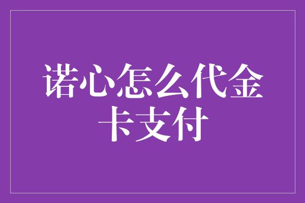 诺心怎么代金卡支付