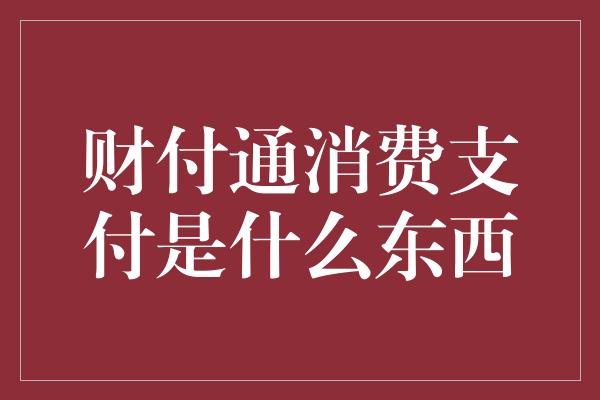 财付通消费支付是什么东西