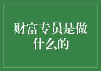 财富专员：在金融领域中扮演的角色与职责