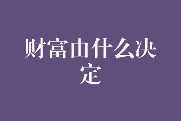 财富由什么决定