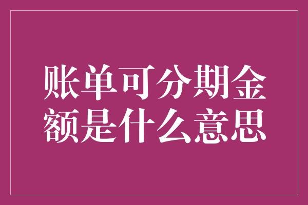 账单可分期金额是什么意思