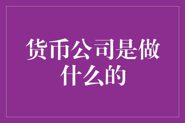 货币公司是做什么的