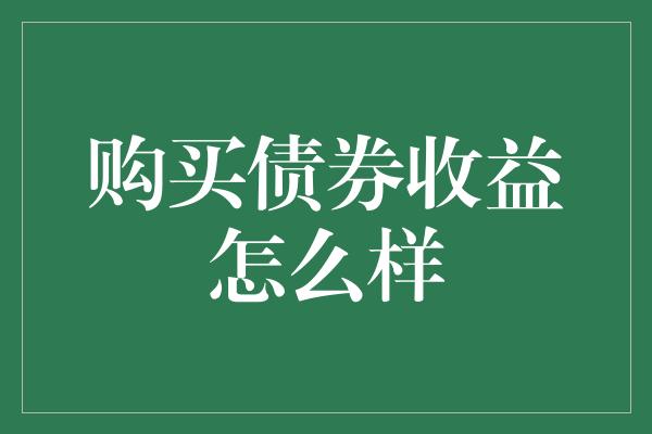 购买债券收益怎么样