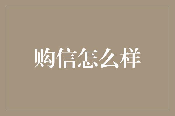 购信怎么样