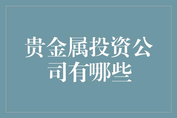 贵金属投资公司有哪些