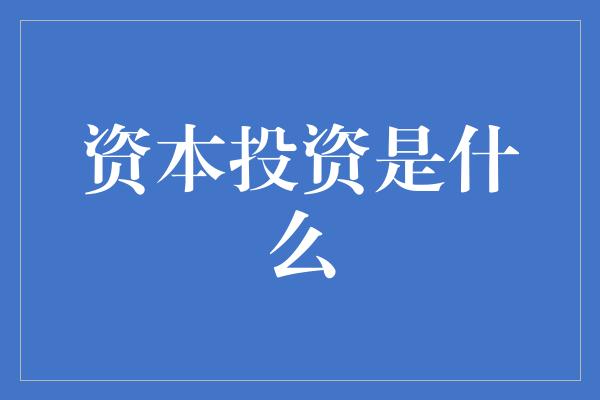 资本投资是什么