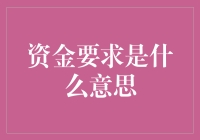 资金要求是什么意思——解析资金需求在不同情境中的含义