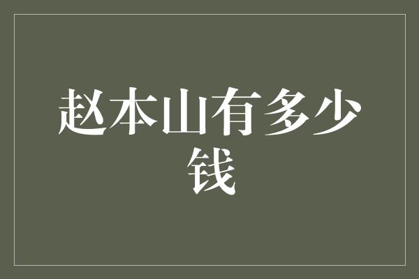 赵本山有多少钱