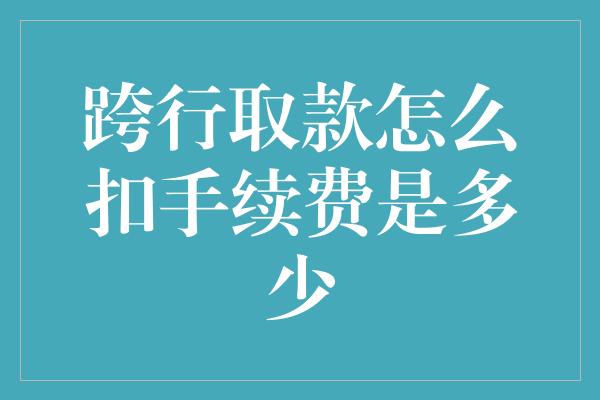 跨行取款怎么扣手续费是多少