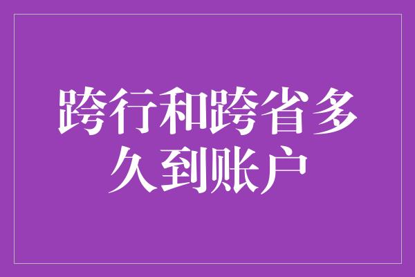 跨行和跨省多久到账户