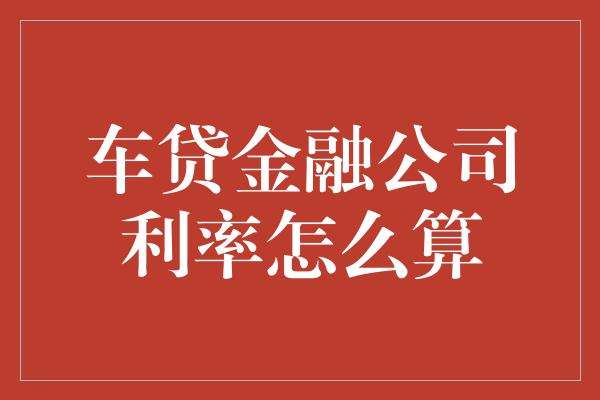 车贷金融公司利率怎么算