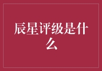 辰星评级是什么？你的财富管家还是股市风向标？