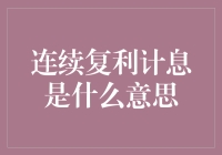 什么是连续复利计息？如何理解和应用这一概念？