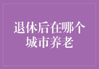 何处安享晚年：退休后在哪个城市养老更适宜