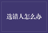 选错人怎么办？别慌，这里有秘籍！