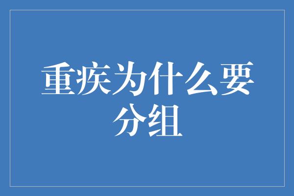 重疾为什么要分组