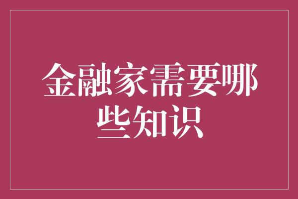 金融家需要哪些知识