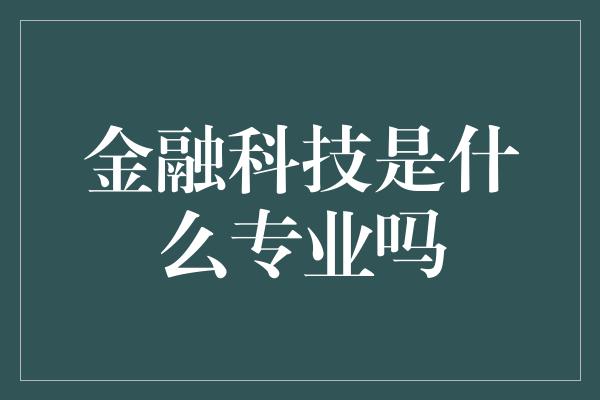 金融科技是什么专业吗