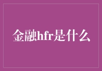 金融hfr？你是在寻找金融界的神秘黑魔法吗？