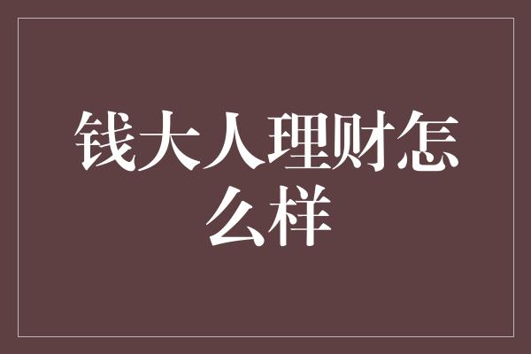 钱大人理财怎么样