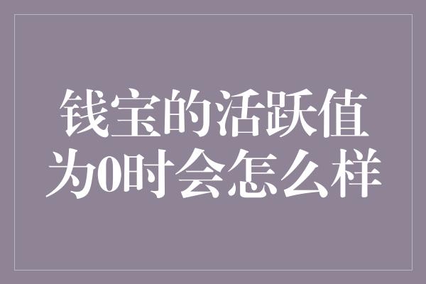 钱宝的活跃值为0时会怎么样