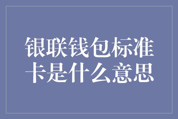 银联钱包标准卡是什么意思