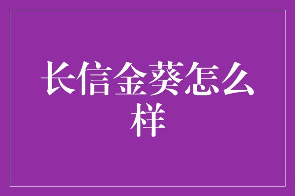 长信金葵怎么样