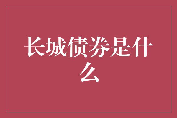 长城债券是什么