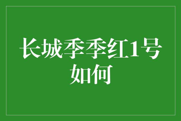 长城季季红1号如何