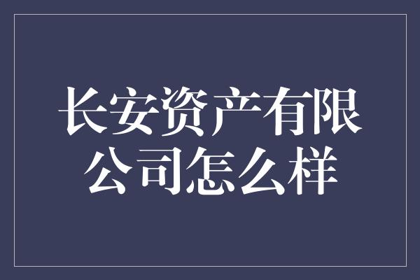 长安资产有限公司怎么样