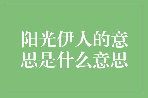 阳光伊人的意思是什么意思