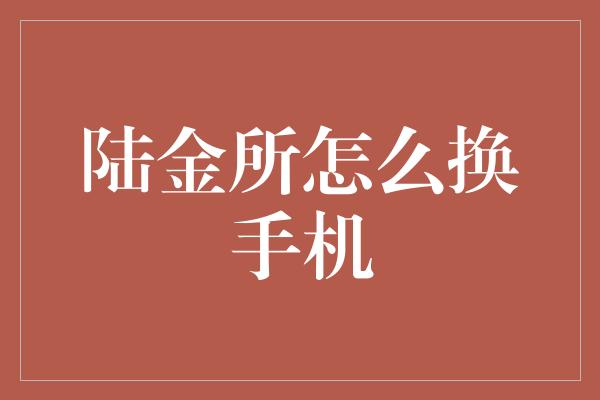 陆金所怎么换手机