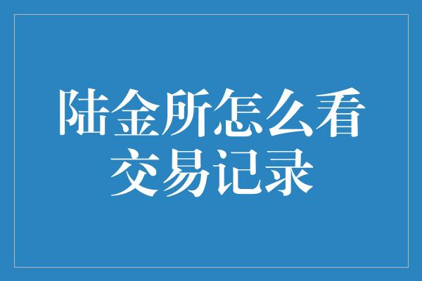 陆金所怎么看交易记录