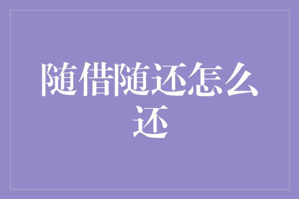 随借随还怎么还