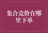 集合竞价，下单地点指南：哪里下单？如何下单？