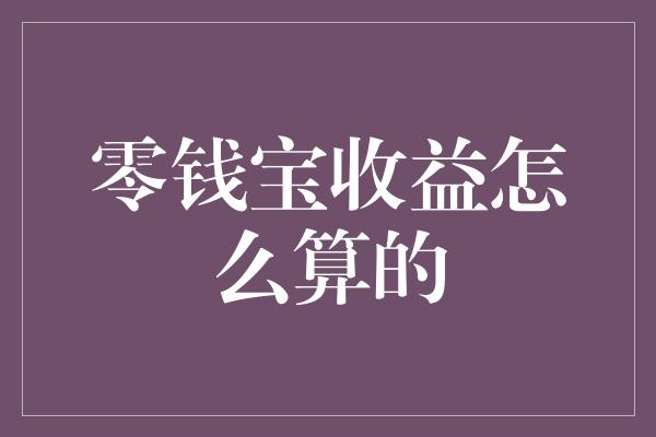 零钱宝收益怎么算的