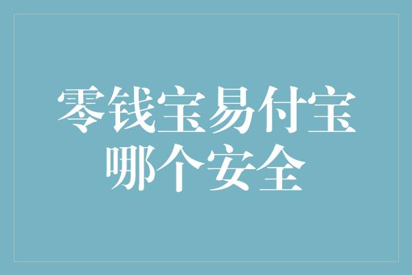 零钱宝易付宝哪个安全