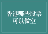 香港哪些股票可以做空：资深投资者深度剖析