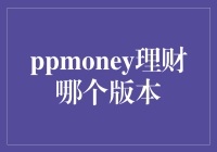 PPmoney理财不同版本的功能对比与选择建议