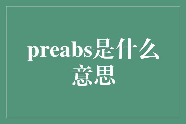 preabs是什么意思